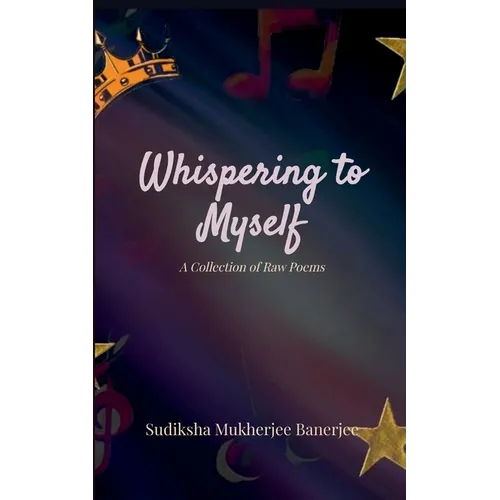 Whispering to Myself A Collection of Raw Poems