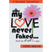 My Love Never Faked...