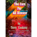 The Cure For All Disease: How to Restore Your Entire Body to Health to Rid It of All Disease