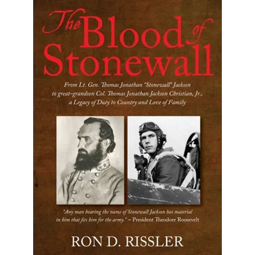 The Blood of Stonewall: From Lt. Gen. Thomas Jonathan "Stonewall" Jackson to great-grandson Col. Thomas Jonathan Jackson Christian, Jr., A Legacy of D