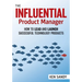 The Influential Product Manager: How to Lead and Launch Successful Technology Products