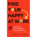Find Your Happy at Work: 50 Ways to Get Unstuck, Move Past Boredom, and Discover Fulfillment