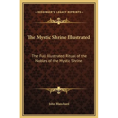 The Mystic Shrine Illustrated: The Full Illustrated Ritual of the Nobles of the Mystic Shrine
