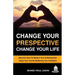 Change Your Perspective Change Your Life: Discover How To Reduce Your Suffering And Enjoy Your Life By Mastering Your Emotions