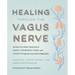 Healing Through the Vagus Nerve: Improve Your Body's Response to Anxiety, Depression, Stress, and Trauma Through Nervous System Regulation