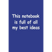 This Notebook Is Full Of All My Best Ideas