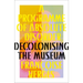 A Programme of Absolute Disorder: Decolonizing the Museum