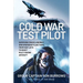 Cold War Test Pilot: Surviving Crash Landing and Emergency Ejections from Fast-Jets to Heavy Multi-Engine Aircraft