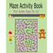 Maze Activity Book For Kids Age 8-12: Activity Book For Kids Fun and Challenging Mazes for Ages 8-12 (Fun Activities for Kids)
