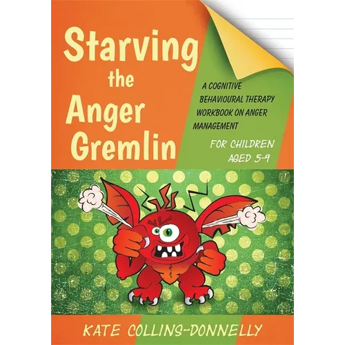 Starving the Anger Gremlin for Children Aged 5-9: A Cognitive Behavioural Therapy Workbook on Anger Management
