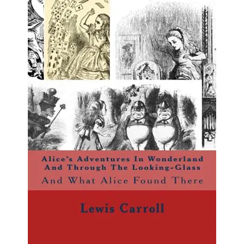 Alice's Adventures In Wonderland And Through The Looking-Glass: And What Alice Found There