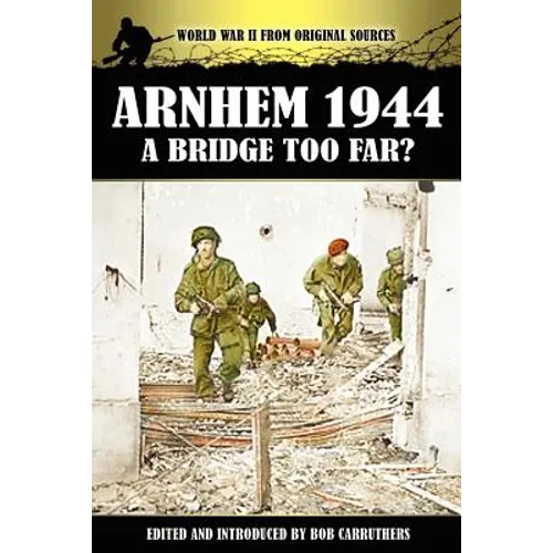 Arnhem 1944 - A Bridge Too Far?