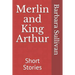 Merlin and King Arthur: Short Stories