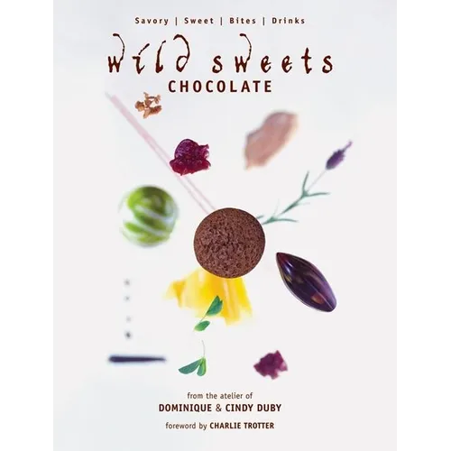 Wild Sweets: Chocolate: Savory, Sweet, Bites, Drinks