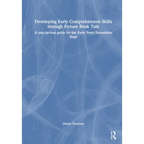Developing Early Comprehension Skills Through Picture Book Talk: A Step-By-Step Guide for the Early Years Foundation Stage