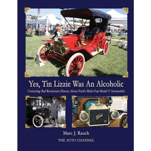 Yes, Tin Lizzie Was An Alcoholic: Correcting Bad Revisionist History About Ford's Multi-Fuel Model T