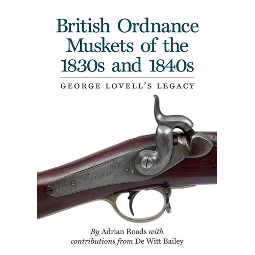 British Ordnance Muskets the 1830s 1840s: George Lovell's Legacy