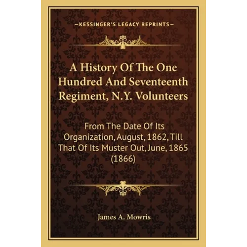 A History Of The One Hundred And Seventeenth Regiment, N.Y. Volunteers: From The Date Of Its Organization, August, 1862, Till That Of Its Muster Out,