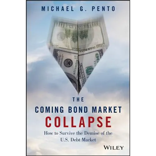 The Coming Bond Market Collapse: How to Survive the Demise of the U.S. Debt Market