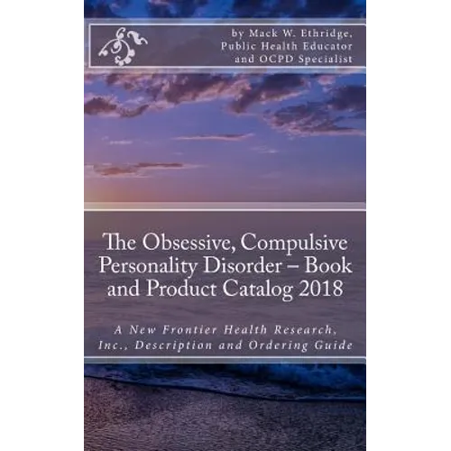 The Obsessive, Compulsive Personality Disorder - Book and Product Catalog 2018: A New Frontier Health Research, Inc., Description and Ordering Guide