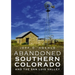Abandoned Southern Colorado and the San Luis Valley