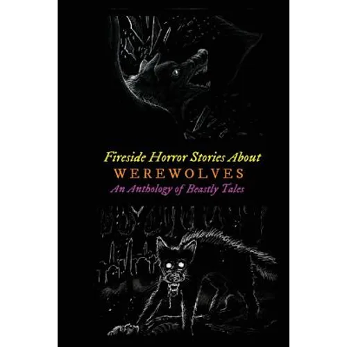 Fireside Horror Stories About Werewolves: An Anthology of Beastly Tales