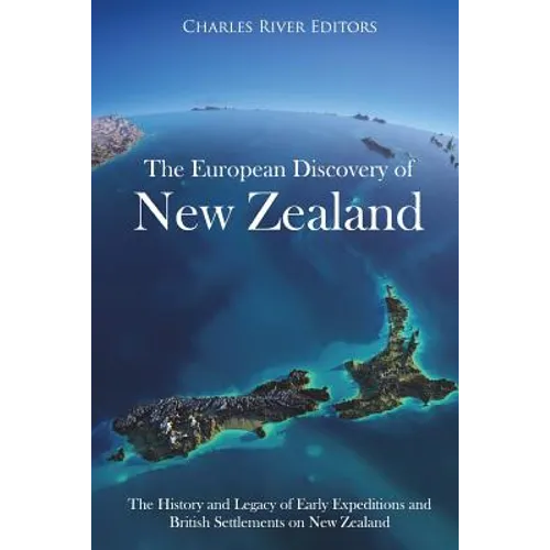 The European Discovery of New Zealand: The History and Legacy of Early Expeditions and British Settlements on New Zealand