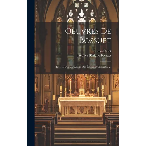 Oeuvres De Bossuet: Histoire Des Variations Des Églises Protestantes ...