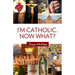 I'm Catholic. Now What?