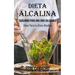 El Poder De La Dieta Alcalina: Equilibrio Para Una Vida Saludable (Clave Para La Dieta Alcalina)