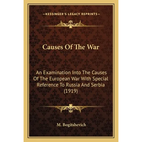 Causes Of The War: An Examination Into The Causes Of The European War With Special Reference To Russia And Serbia (1919)