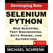Developing Bots with Selenium Python: For Web Scraping, Test Engineering, Data Mining, and Automation