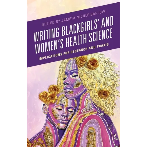 Writing Blackgirls' and Women's Health Science: Implications for Research and PRAXIS