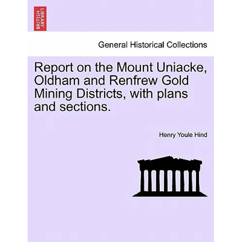 Report on the Mount Uniacke, Oldham and Renfrew Gold Mining Districts, with Plans and Sections.