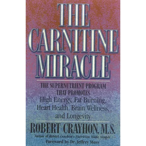 The Carnitine Miracle: The Supernutrient Program That Promotes High Energy, Fat Burning, Heart Health, Brain Wellness, and Longevity - Paperback