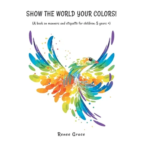Show the World Your Colors!: (A Book on Manners and Etiquette for Children: 5 Years +)
