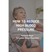 How To Reduce High Blood Pressure: Natural Ways To Lower Blood Pressure: Tricks To Lower Blood Pressure Instantly