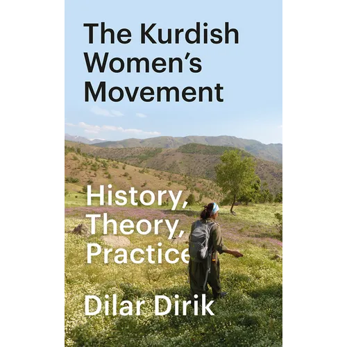 The Kurdish Women's Movement, The: History, Theory, Practice