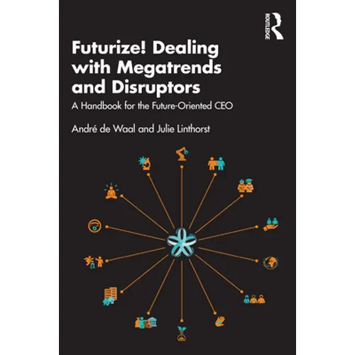 Futurize! Dealing with Megatrends and Disruptors: A Handbook for the Future-Oriented CEO