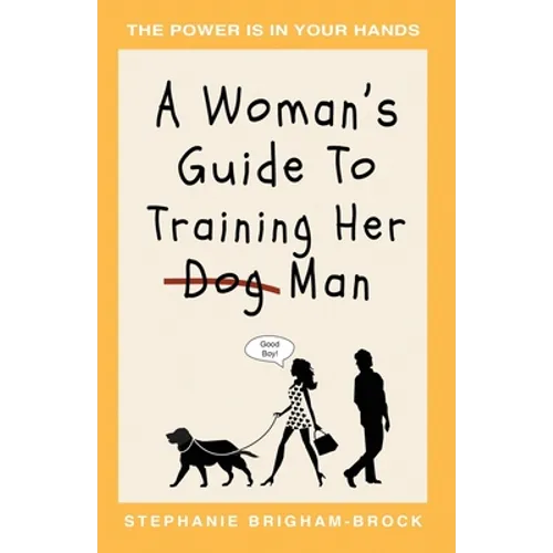 A Woman's Guide to Training Her (Dog) Man: The Power Is In Your Hands