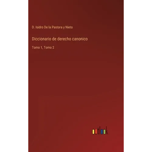 Diccionario de derecho canonico: Tomo 1, Tomo 2