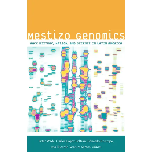 Mestizo Genomics: Race Mixture, Nation, and Science in Latin America