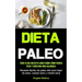 Dieta Paleo: Todo lo que necesita saber sobre cómo perder peso y tener una vida saludable (Recetas fáciles de paleo diet para bajar de peso, cuerpo sa