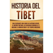Historia del Tíbet: Una fascinante guía sobre los antiguos reinos, el Imperio tibetano, las invasiones mongolas, el budismo, el dominio chino y los ti
