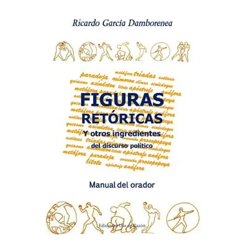 Figuras retóricas y otros ingredientes del discurso político: Manual del orador