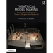 Theatrical Model Making: Creating Effective Models for Theatrical Designers and Miniaturists