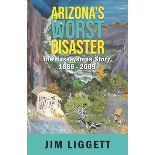 Arizona's Worst Disaster: The Hassayampa Story 1886 - 2009