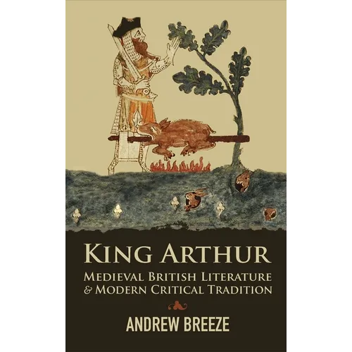 King Arthur: Medieval British Literature and Modern Critical Tradition