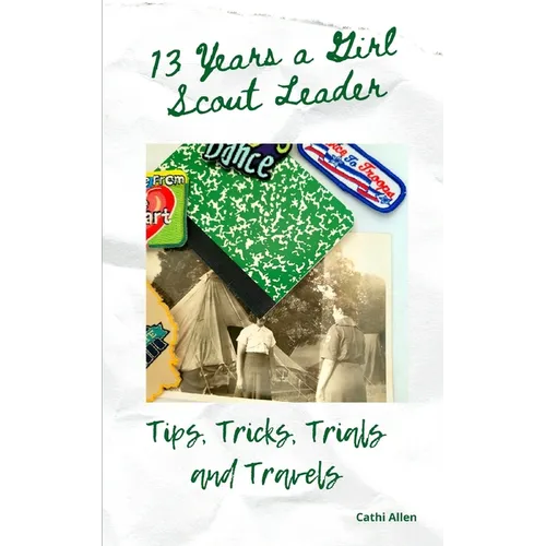 13 Years a Girl Scout Leader: Tips, Tricks, Trials & Travels