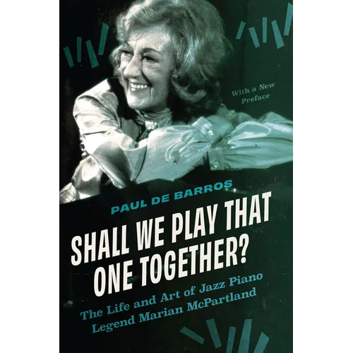 Shall We Play That One Together?: The Life and Art of Jazz Piano Legend Marian McPartland, with a New Preface